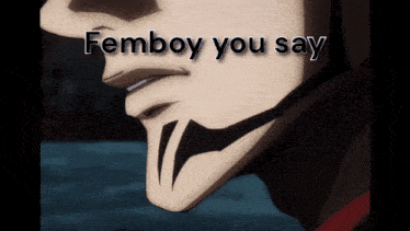 a close up of a man 's face with the words femboy you say