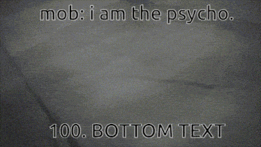 a black and white image with the words mob i am the psycho 100. bottom text
