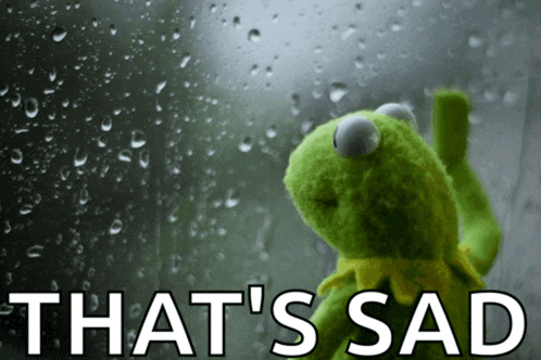 kermit the frog looking out a window with the words that 's sad written below him