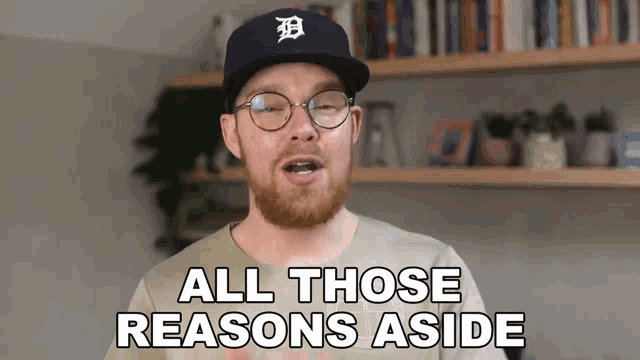 a man with a beard wearing glasses and a baseball cap says all those reasons aside