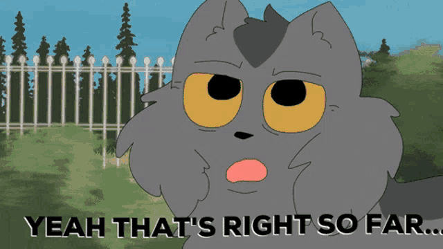 a cartoon of a cat with the words yeah that 's right so far