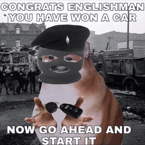 a meme that says congrats englishman you have won a car now go ahead and start it ..