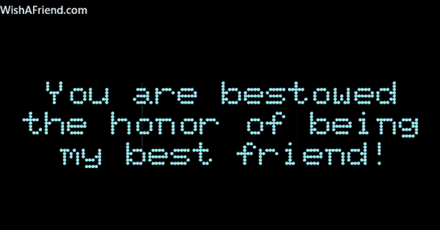 a message on a black background that says you are bestowed the honor of being my best friend