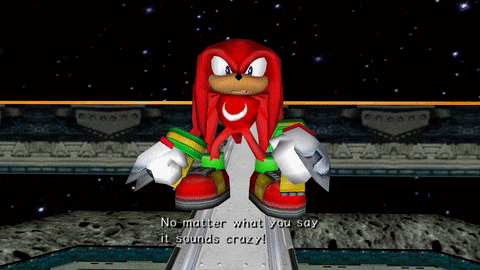 a screenshot of a video game with knuckles saying no matter what you say it sounds crazy