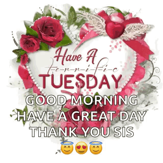 a picture of a heart with the words have a fantastic tuesday good morning have a great day thank you sis written on it