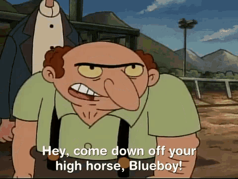 a cartoon character says hey come down off your high horse blue boy