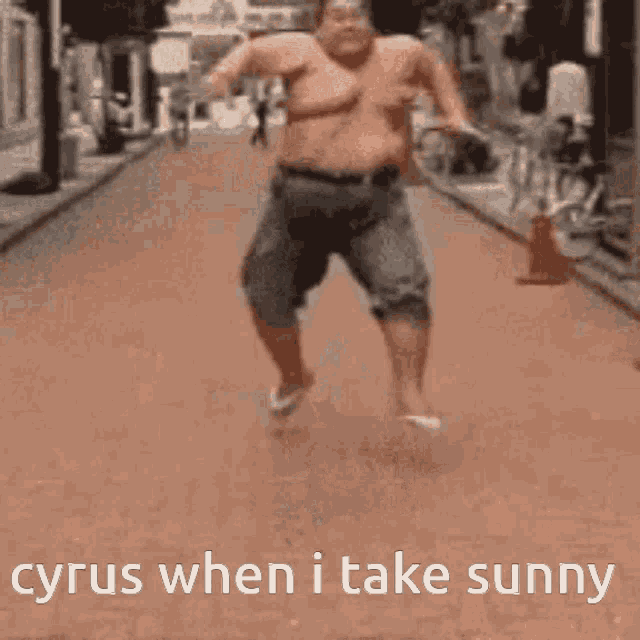 a shirtless man is running down a street with the words cyrus when i take sunny below him