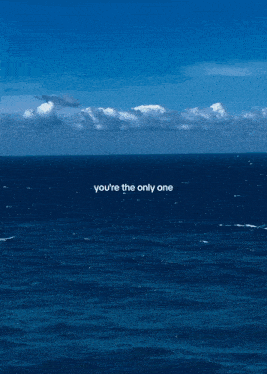 a picture of the ocean with the words " you 're the only one " on it