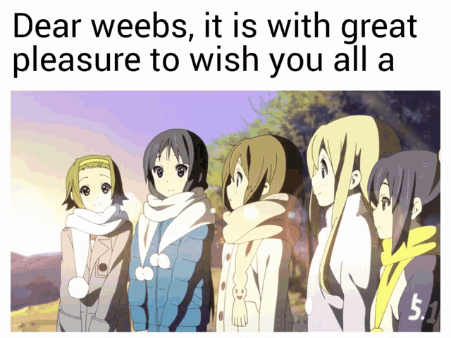 dear weebs it is with great pleasure to wish you all a 5-1