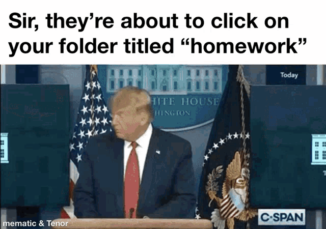 a picture of donald trump sitting at a podium with the caption sir they 're about to click on your folder titled " homework