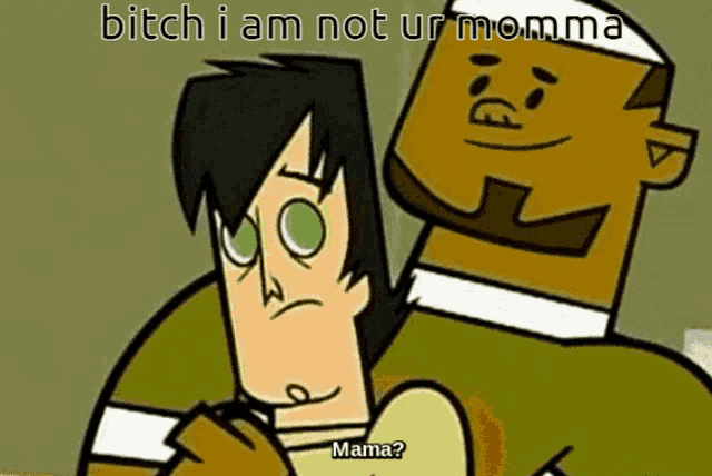 a cartoon of a man saying " bitch i am not ur momma mama "
