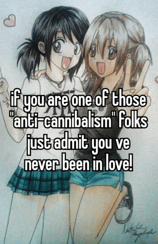 a drawing of two girls with the caption " if you are one of those anti-cannibalism " folks just admit you ve never been in love