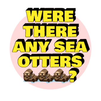 a poster that says " were there any sea otters "