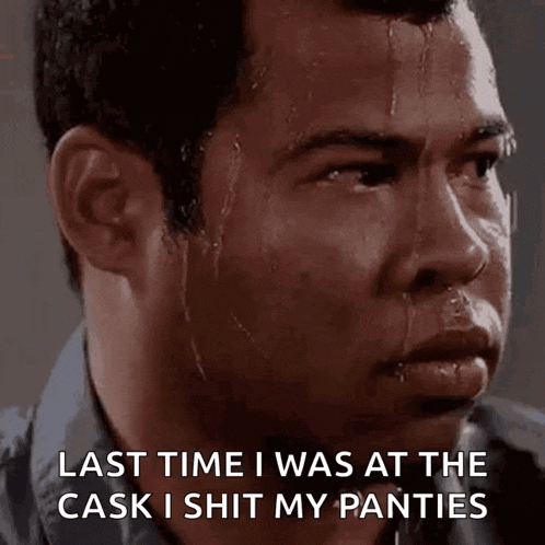 a man is sweating and says `` last time i was at the cask i shit my panties ''