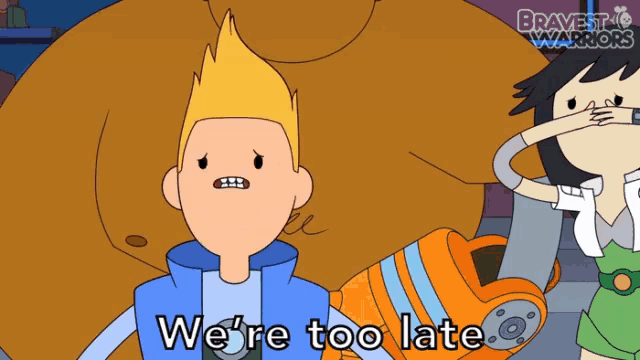 a cartoon character says we 're too late in a bravest warriors episode
