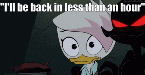 a cartoon of a duck with the words " i 'll be back in less than an hour "