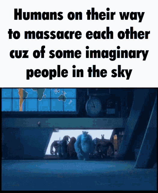 a poster that says humans on their way to massacre each other cuz of some imaginary people in the sky