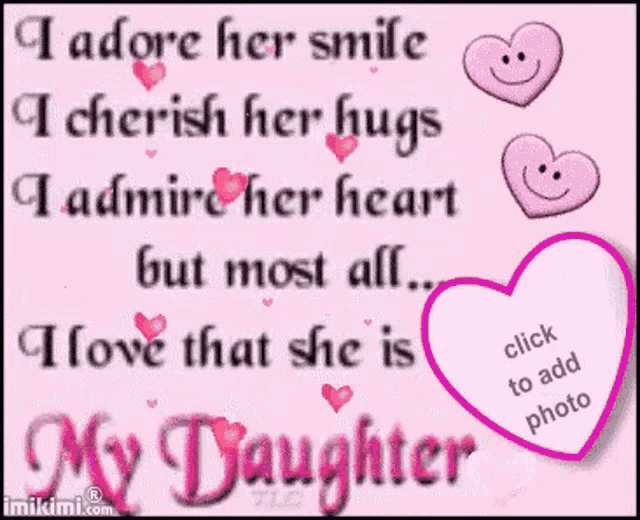 i adore her smile i cherish her hugs i admire her heart but most all .. i love that she is my daughter