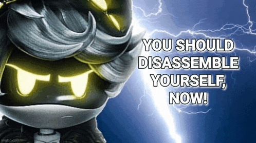 a cartoon character says you should disassemble yourself now ..