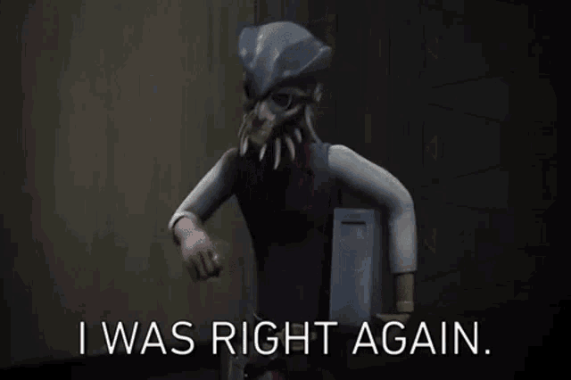 a cartoon character says i was right again .