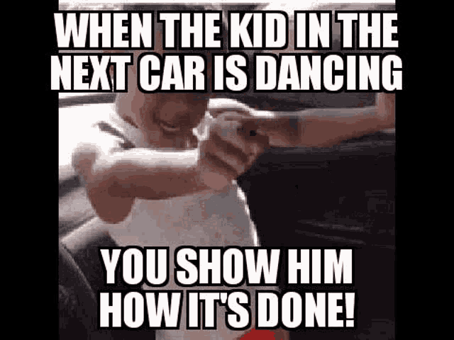 when the kid in the next car is dancing you show him how it is done !