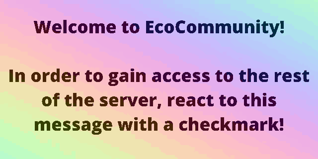welcome to eco community in order to gain access to the rest of the server , react to this message with a checkmark .
