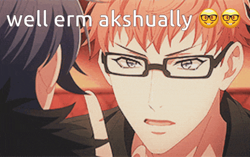 a man wearing glasses is talking to another man with the words well erm akshually written on the bottom