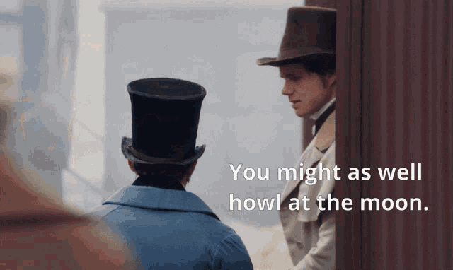 two men in top hats are standing next to each other with the words " you might as well howl at the moon "