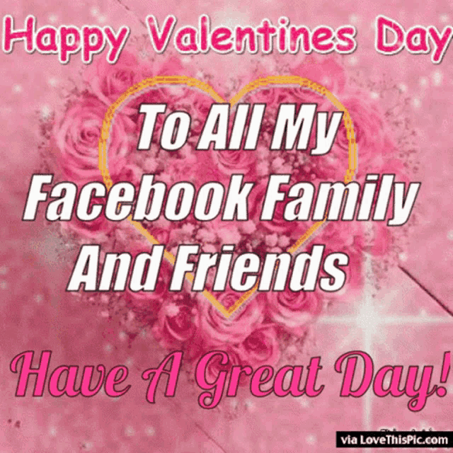 happy valentines day to all my facebook family and friends have a great day via lovethispic.com