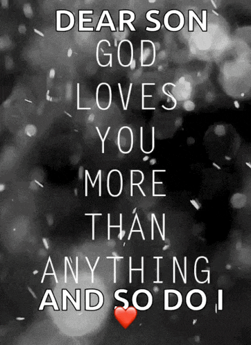 a black and white poster that says " dear son god loves you more than anything and so do i "