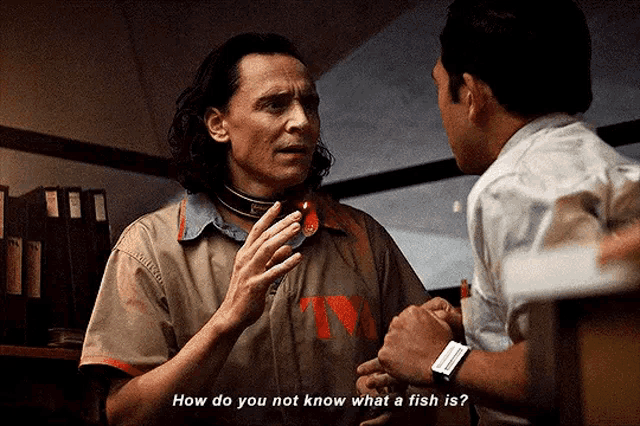a man is talking to another man and says how do you not know what a fish is .