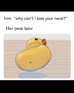 a picture of a rubber duck with a caption that says him why can t i kiss your neck her 5min later