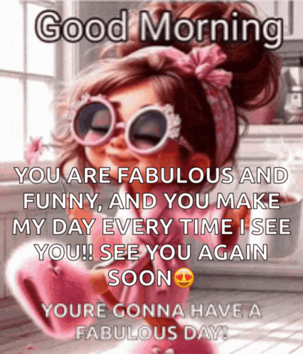 a girl wearing sunglasses says good morning you are fabulous and funny and you make my day every time i see you .