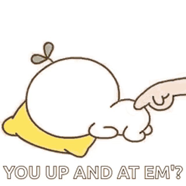 a hand is pointing at a cartoon character 's butt with the words `` you up and at em '' .