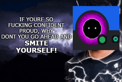 a poster that says if you are so fucking confident proud why dont you go ahead and smite yourself
