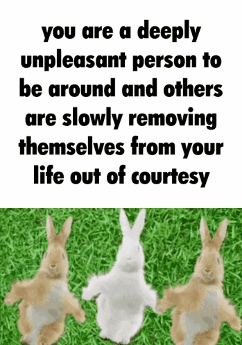 three rabbits are standing in the grass with a quote that says you are a deeply unpleasant person to be around