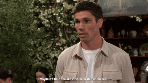 a man says maybe it 's time she seeks some professional help in a scene from a tv show