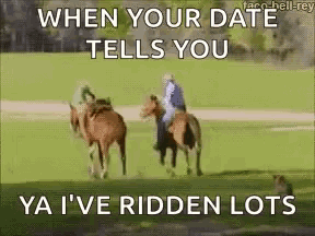a man riding a horse in a field with the caption when your date tells you ya i ve ridden lots
