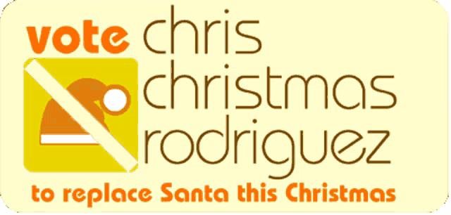 a sign that says vote chris christmas rodriquez to replace santa this christmas