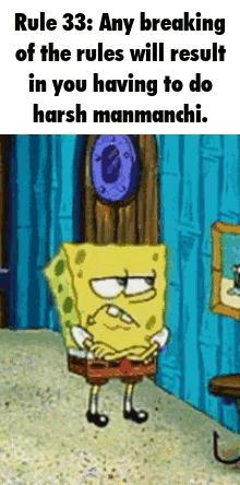 rule 33 : any breaking of the rules will result in you having to do harsh manmanchi
