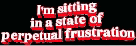 a black background with red text that says i 'm sitting in a state of perpetual frustration .