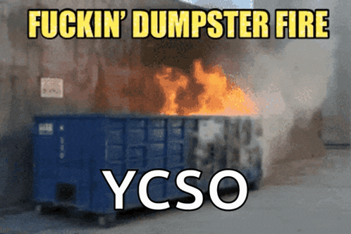 a picture of a dumpster on fire with the words fuckin dumpster fire ycso