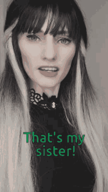 a woman with long hair and bangs says " that 's my sister ! "