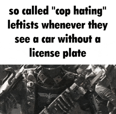 a picture of a robot with the caption " cop hating leftists whenever they see a car without license plate "