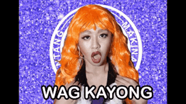a woman in an orange wig says wag kayong in a purple background