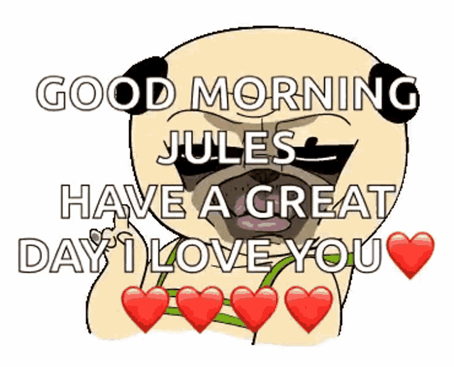 a pug dog is saying good morning jules have a great day i love you