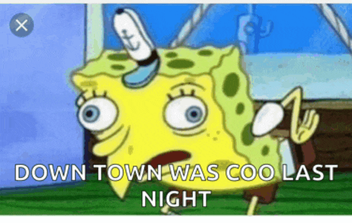 a cartoon of spongebob with the words down town was cool last night