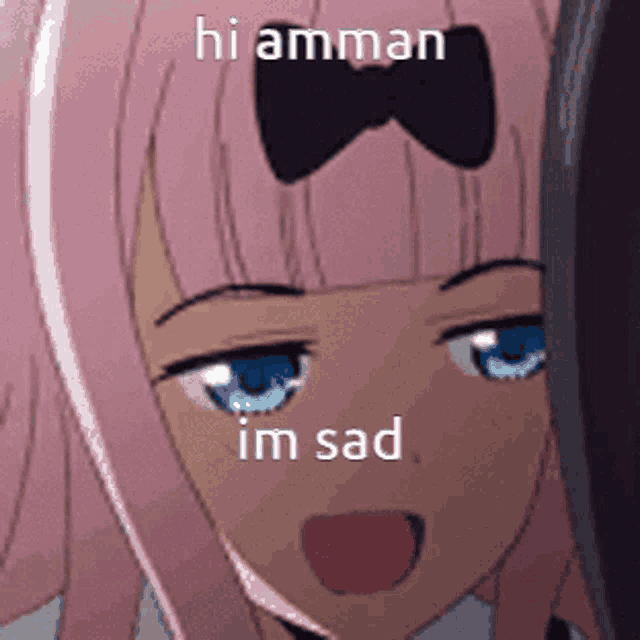 a pink haired anime girl with a bow on her head says hi amman i 'm sad .