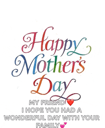 a happy mother 's day card with hearts and the words " my friend i hope you had a wonderful day with your family " .