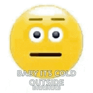 a blue emoji with a sad face and the words `` baby it 's cold outside '' .